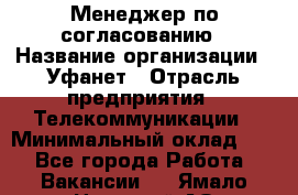 Менеджер по согласованию › Название организации ­ Уфанет › Отрасль предприятия ­ Телекоммуникации › Минимальный оклад ­ 1 - Все города Работа » Вакансии   . Ямало-Ненецкий АО,Муравленко г.